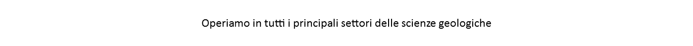  Operiamo in tutti i principali settori delle scienze geologiche 